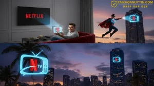 Netflix TV là gì? Cách xem Netflix trên TV mượt, giá rẻ