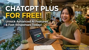 ChatGPT Plus miễn phí là gì? Cách dùng ChatGPT Plus giá rẻ
