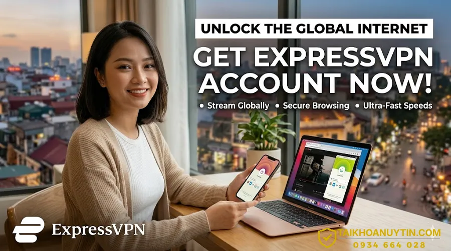 Vì sao nên sử dụng tài khoản ExpressVPN?